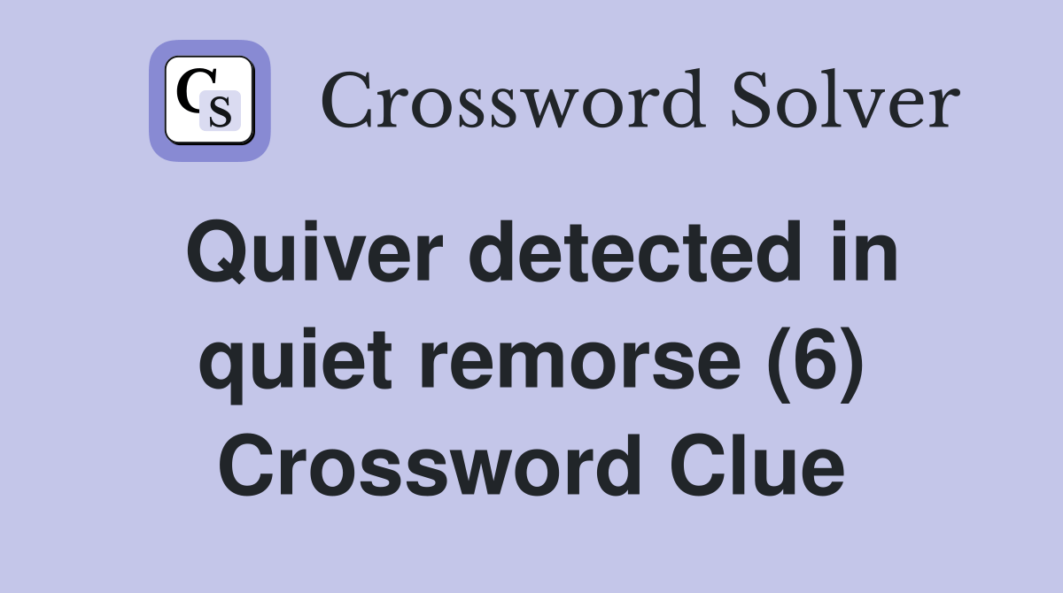 Quiver detected in quiet remorse (6) Crossword Clue Answers